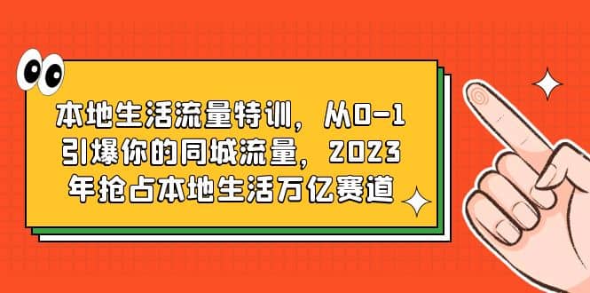 本地生活流量特训,从0-1引爆你的同城流量,2023年抢占本地生活万亿赛道-墨痕微课