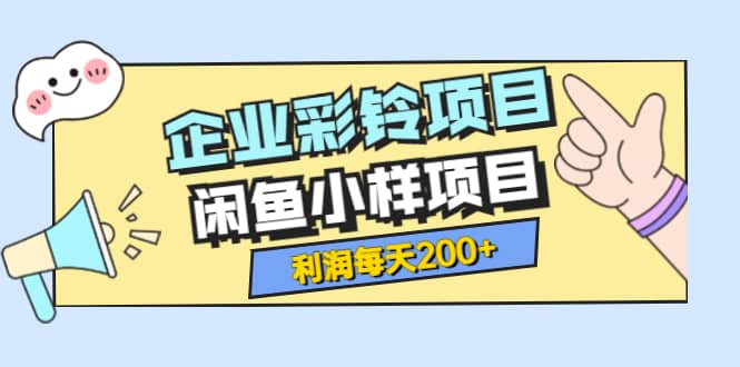 最新企业彩铃项目 闲鱼小样项目,利润每天200 轻轻松松,纯视频拆解玩法-墨痕微课