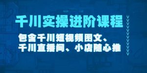 千川实操进阶课程(11月更新)包含千川短视频图文、千川直播间、小店随心推-墨痕微课
