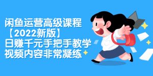 闲鱼运营高级课程【2022新版】,日赚千元手把手教学,视频内容非常凝练-墨痕微课