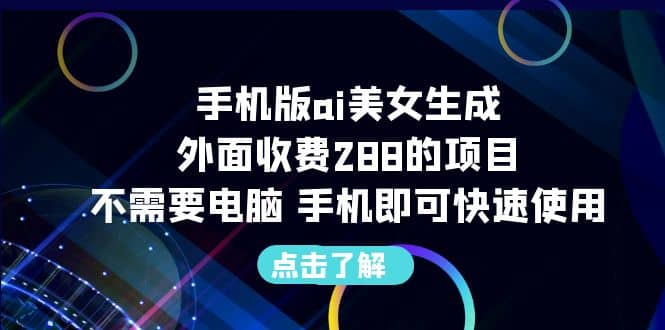 手机版ai美女生成-外面收费288的项目,不需要电脑,手机即可快速使用-墨痕微课