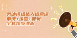 剪映模板达人运营课,申请 运营 剪辑全套视频课程-墨痕微课