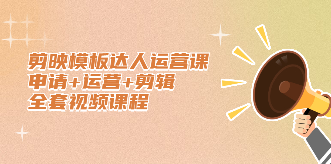 剪映模板达人运营课，申请 运营 剪辑全套视频课程-墨痕微课