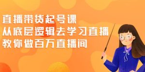 直播带货起号课,从底层逻辑去学习直播 教你做百万直播间-墨痕微课