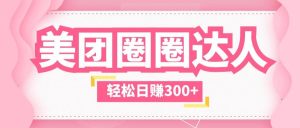 美团圈圈玩法,这样做,一天撸300 没有压力 零成本,不被坑-墨痕微课