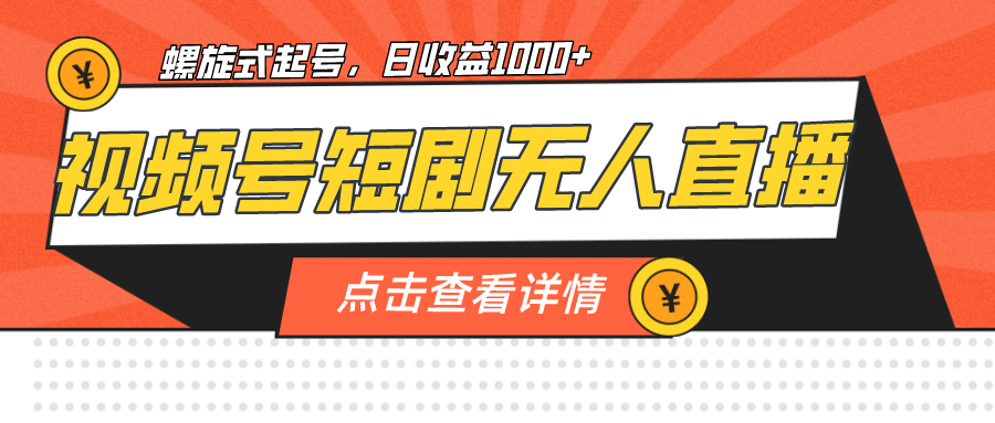 视频号短剧无人直播，螺旋起号，单号日收益1000-墨痕微课