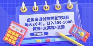 虚拟资源付费群变现项目:每天2小时,日入300-1000 (教程 文案库 资源)-墨痕微课