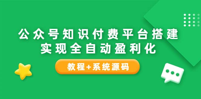 公众号知识付费平台搭建，实现全自动化盈利（教程 系统源码）-墨痕微课
