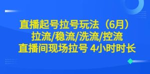 直播起号拉号玩法(6月)拉流/稳流/洗流/控流 直播间现场拉号 4小时时长-墨痕微课