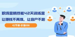 职场营销技能42天训练营,让赚钱不再难,让客户不跑,业绩翻翻(价值698)-墨痕微课