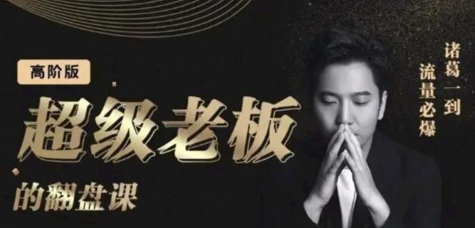 诸葛超级老板的翻盘课(高阶版),实体老板的起号课,诸葛一到流量必爆-墨痕微课