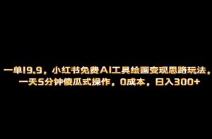 小红书免费AI工具绘画变现玩法,一天5分钟傻瓜式操作,0成本日入300-墨痕微课