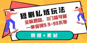短剧私域玩法,全新思路,0门槛可做,一单变现9.9-99不等(教程 素材)-墨痕微课
