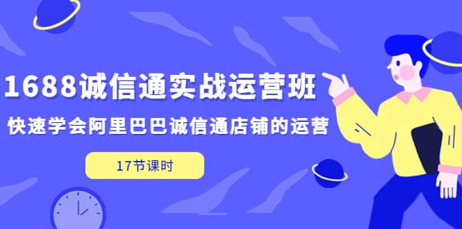 1688诚信通实战运营班,快速学会阿里巴巴诚信通店铺的运营(17节课)-墨痕微课