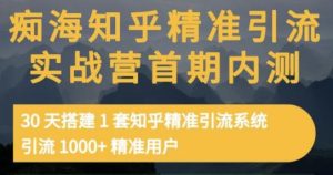 痴海知乎精准引流实战营1-2期,30天搭建1套知乎精准引流系统,引流1000 精准用户-墨痕微课