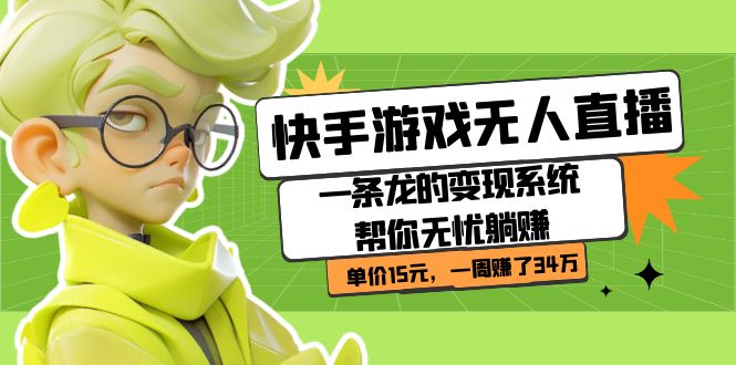 快手游戏无人直播:一条龙的变现系统帮你无忧躺赚  单价15元,一周赚了34万-墨痕微课