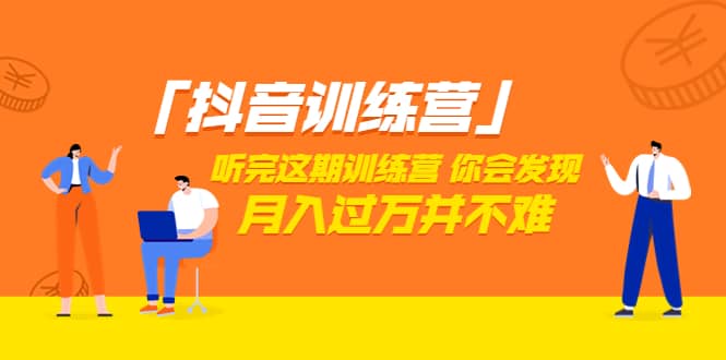 价值3998「抖音训练营」听完这期训练营,你会发现月入过万并不难(22节课)-墨痕微课