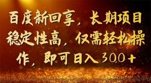 百度新回享，长期项目稳定性高，仅需轻松操作，即可日入300-墨痕微课