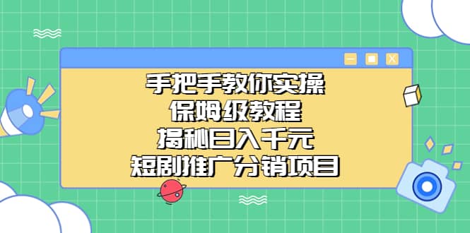手把手教你实操!保姆级教程揭秘日入千元的短剧推广分销项目-墨痕微课