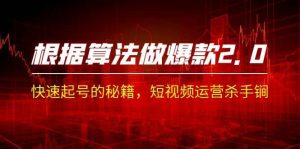 某收费课程《根据-算法做爆款 2.0》快速起号的秘籍,短视频运营杀手锏-墨痕微课