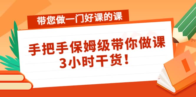 带您做一门好课的课：手把手保姆级带你做课，3小时干货-墨痕微课