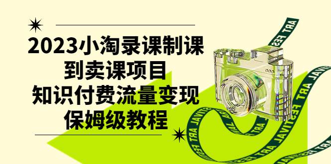 2023小淘录课制课到卖课项目,知识付费流量变现保姆级教程-墨痕微课