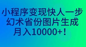小程序变现快人一步，幻术省份图片生成，月入10000-墨痕微课