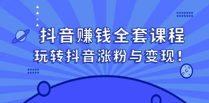 抖音赚钱全套课程,玩转抖音涨粉与变现-墨痕微课
