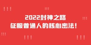 2022封神之路-征服普通人的核心密法,全面打通认知-价值6977元-墨痕微课
