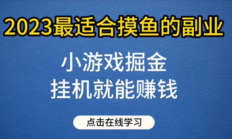 小游戏掘金项目,2023最适合摸鱼的副业,挂机就能赚钱,一个号一天赚个30-50【揭秘】-墨痕微课