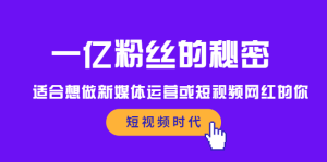 一亿粉丝的秘密,适合想做新媒体运营或短视频网红的你-墨痕微课