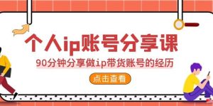 2023个人ip账号分享课，90分钟分享做ip带货账号的经历-墨痕微课