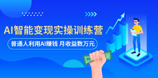 AI智能变现实操训练营：普通人利用AI赚钱 月收益数万元（全套课程 文档）-墨痕微课
