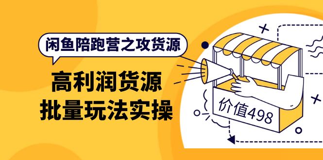 闲鱼陪跑营之攻货源:高利润货源批量玩法,月入过万实操(价值498)-墨痕微课