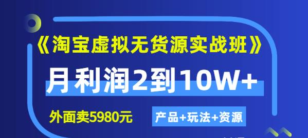 程哥《淘宝虚拟无货源实战班》线上第四期:月利润2到10W (产品 玩法 资源)-墨痕微课