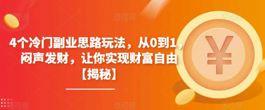 4个冷门副业思路玩法,从0到1,闷声发财,让你实现财富自由【揭秘】-墨痕微课
