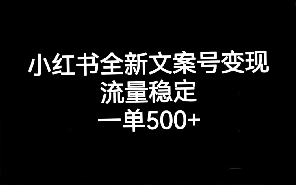 小红书全新文案号变现，流量稳定，一单收入500-墨痕微课