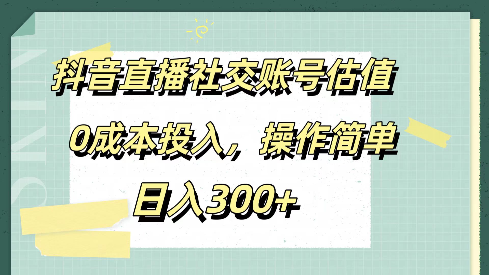 抖音直播社交账号估值,0成本投入,操作简单,日入300+-墨痕微课