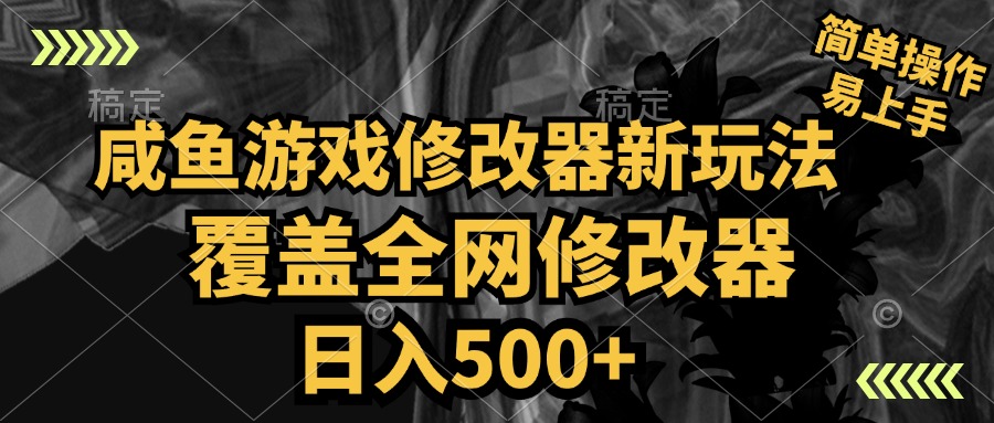 咸鱼游戏修改器新玩法，覆盖全网修改器，日入500+ 简单操作-墨痕微课