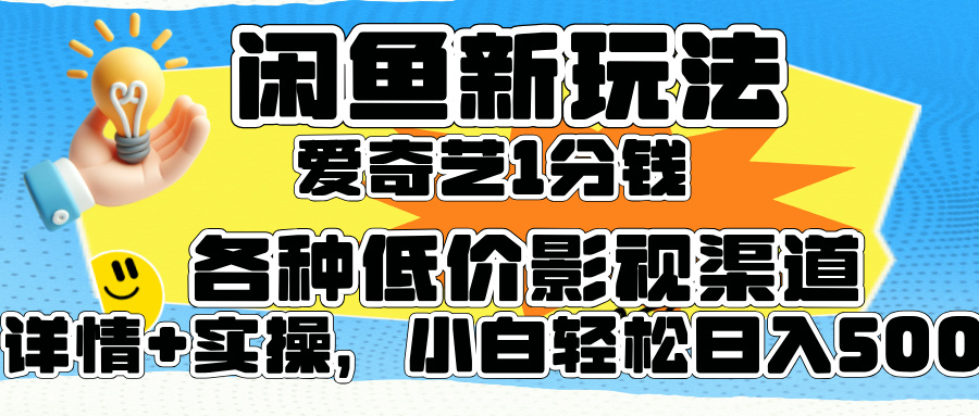 闲鱼新玩法，爱奇艺会员1分钱及各种低价影视渠道，小白轻松日入500+-墨痕微课