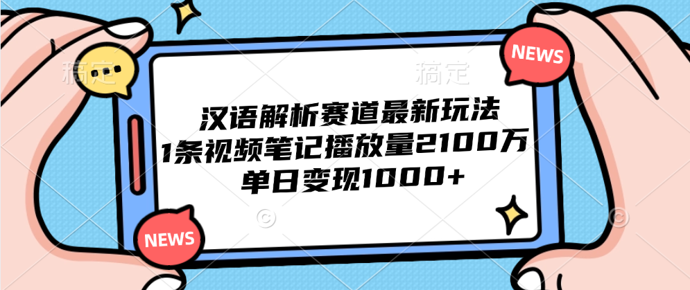 汉语解析赛道最新玩法，1条视频笔记播放量2100万，单日变现1000+-墨痕微课