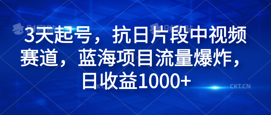 3天起号，抗日片段中视频赛道，蓝海项目流量爆炸，日收益1000+-墨痕微课