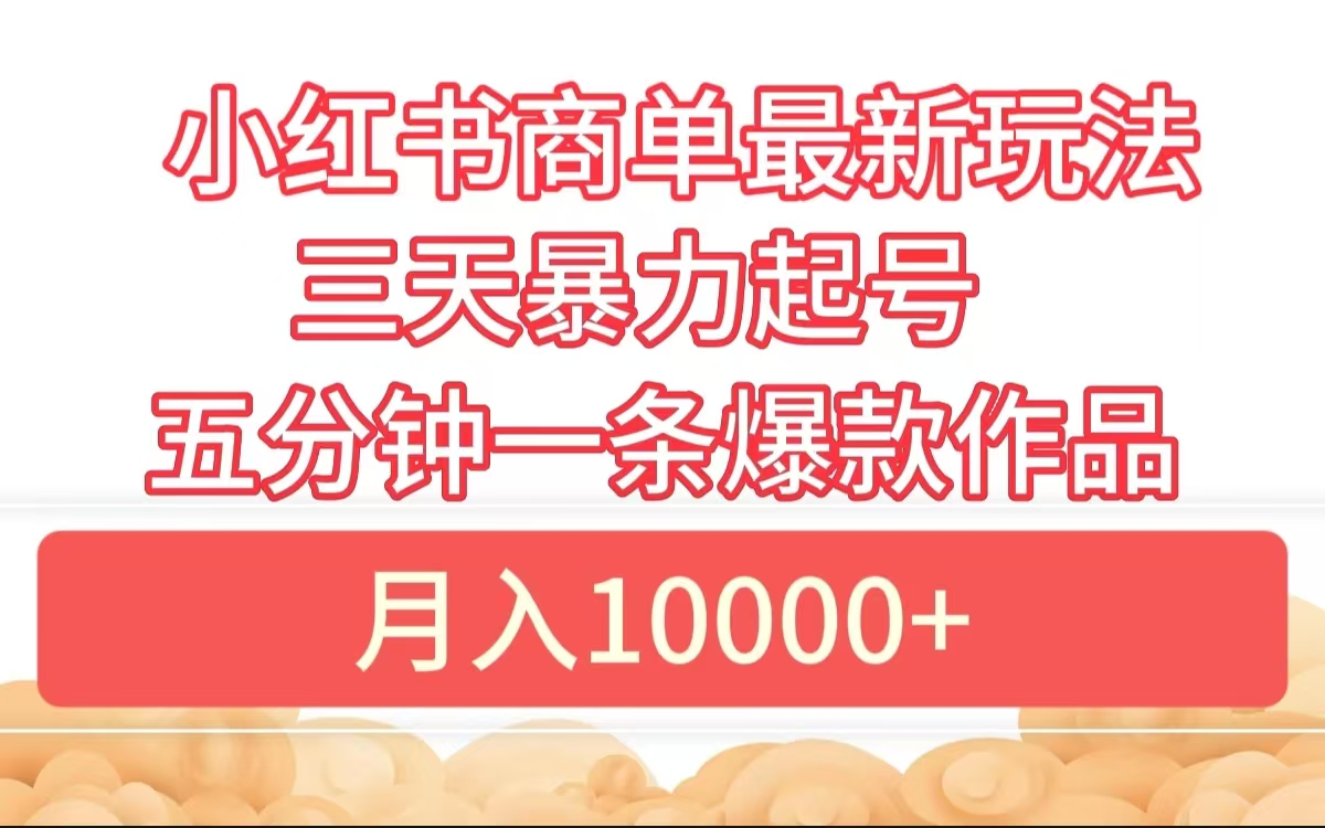 小红书商单最新玩法 3天暴力起号 5分钟一条爆款作品 月入10000+-墨痕微课