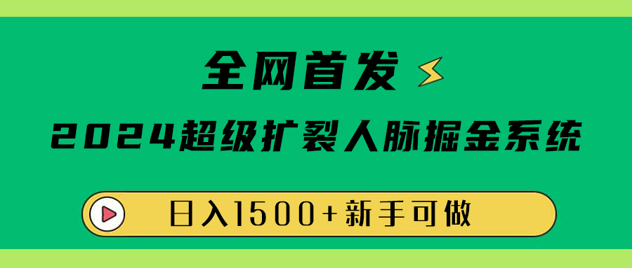 全网首发:2024超级扩列,人脉掘金系统,日入1500+-墨痕微课