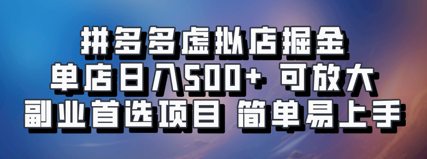 拼多多虚拟店掘金 单店日入500+ 可放大 副业首选项目 简单易上手-墨痕微课