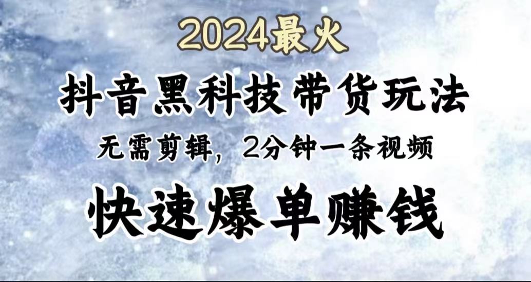 2024最火,抖音黑科技带货玩法,无需剪辑基础,2分钟一条作品,快速爆单-墨痕微课