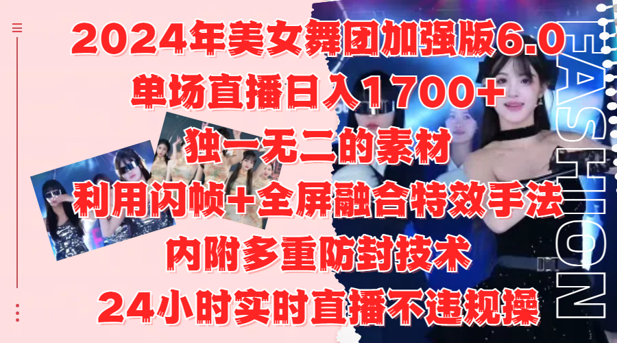2024年美女舞团加强版6.0,单场直播日入1700+,独一无二的素材,利用闪帧+全屏融合特效手法,内附多重防封技术-墨痕微课