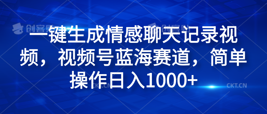 一键生成情感聊天记录视频,视频号蓝海赛道,简单操作日入1000+-墨痕微课