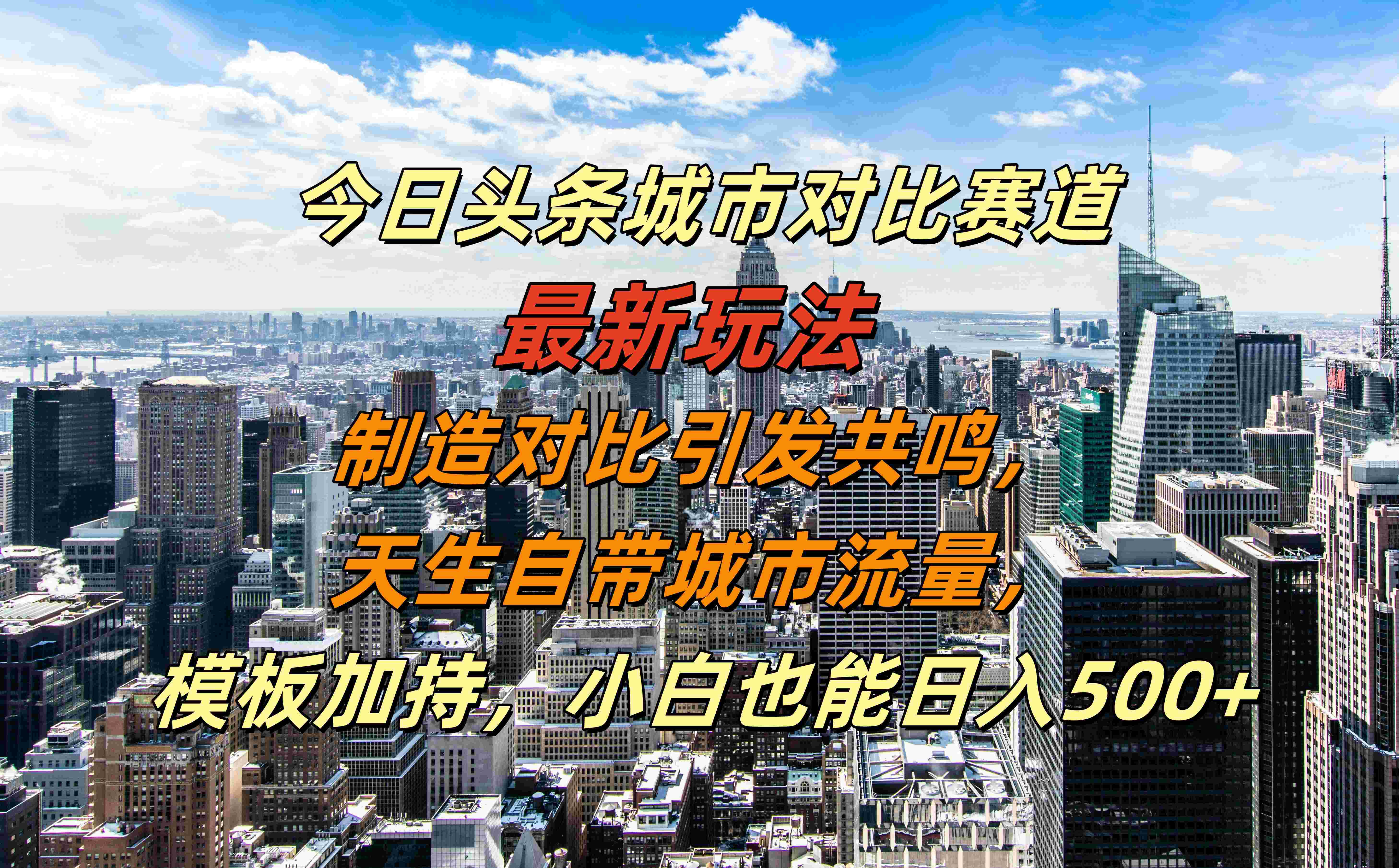 今日头条城市对比赛道最新玩法,制造对比引发共鸣,天生自带城市流量,模板加持,小白也能日入500+-墨痕微课