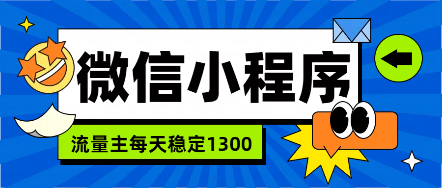 微信小程序流量主,每天都是1300-墨痕微课